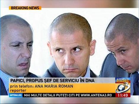 Papici, propus sef de serviciu in DNA