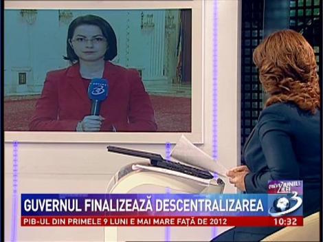 Guvernul finalizeaza descentralizarea