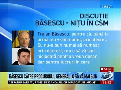 Băsescu: Domnule procuror general, o să vă mai sun. Şi pe dvs, şi pe preşedintele CSM