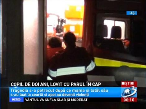Un copil de 2 ani a ajuns a fost lovit cu parul în cap de tatăl său