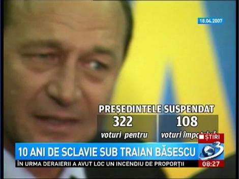 10 ani de sclavie sub Traian Basescu