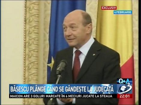 Q&A: Băsescu plânge când se gândeşte la judecată