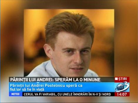 Părinţii lui Andrei Postelnicu: Sperăm la o minune