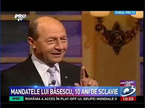 Mandatele lui Băsescu, 10 ani de sclavie