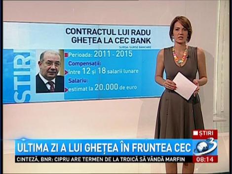 Radu Gheţea, ultima zi la conducerea la CEC