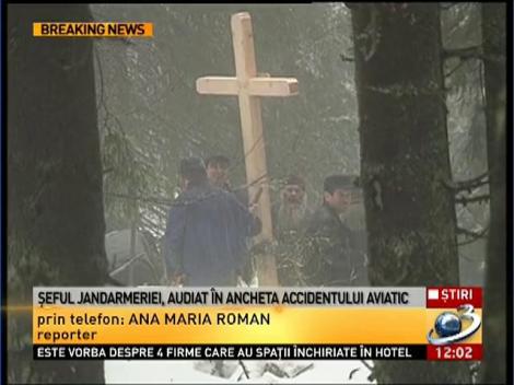 Seful Jandarmeriei, audiat in ancheta accidentului aviatic