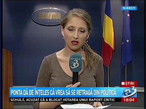 Ponta dă de înţeles că vrea să se retragă din politică