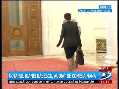 Notarul Ioanei Băsescu, audiat de Comisia Nana