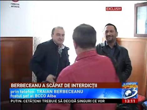 Traian Berbeceanu a scapat de interdictii