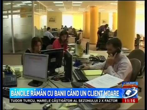 Băncile răm&acirc;n cu banii c&acirc;nd un client moare