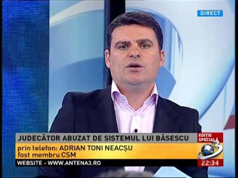 Sinteza Zilei: Judecătorul Toni Neacşu, despre cum a fost abuzat de sistemul Băsescu