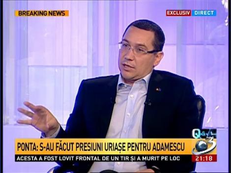 Victor Ponta: S-au făcut presiuni uriașe pentru Adamescu