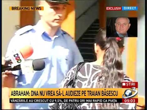Abraham: DNA nu vrea să &icirc;l audieze pe Traian Băsescu