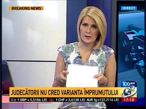 100 de Minute: Judecătorii nu cred în varianta împrumutului