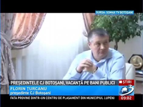 Preşedintele CJ Botoşani, vacanţă pe bani publici