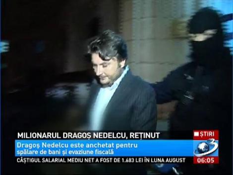 Milionarul Dragoş Nedelcu a fost reţinut