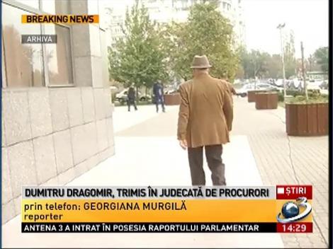 Dumitru Dragomir, trimis &icirc;n judecată de procurori
