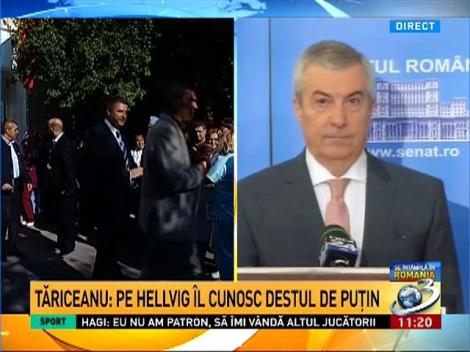 Călin Popescu Tăriceanu: Pe Eduard Hellvig îl cunosc destul de puţin