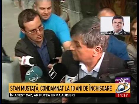 Stan Mustaţă, condamnat la 10 de închisoare
