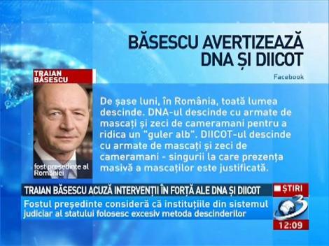 Traian Băsescu acuză intervenţii în forţă ale DNA şi DIICOT