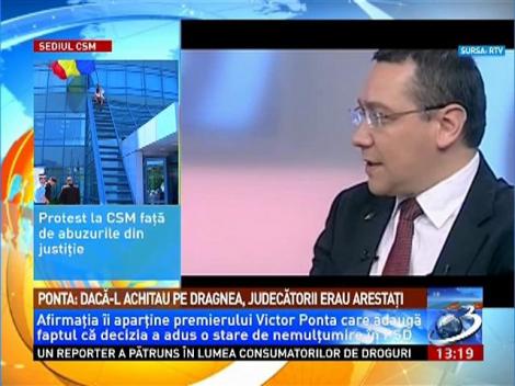 Ponta: Dacă-l achitau pe Dragnea, judecătorii erau arestaţi