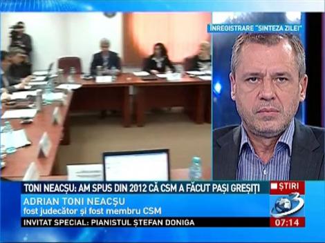 Toni Neacşu: Am spus din 2012 că CSM a făcut paşi greşiţi