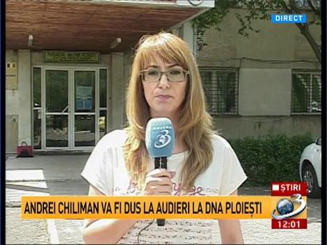 Andrei Chiliman va fi audiat la DNA Ploieşti