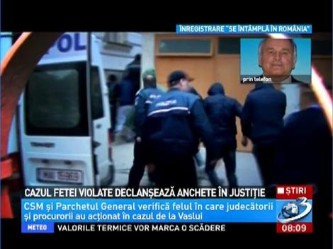 Cazul fetei violate declanşează anchete &icirc;n justiţie