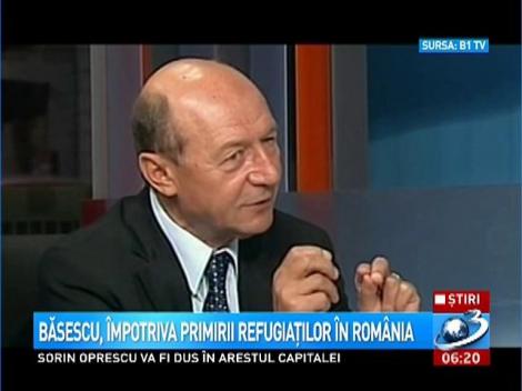 Băsescu, &icirc;mpotriva primirii refugiaţilor &icirc;n Rom&acirc;nia