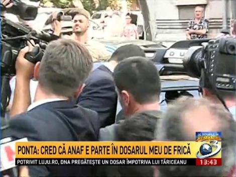 Ponta: Cred că ANAF e parte în dosarul meu de frică