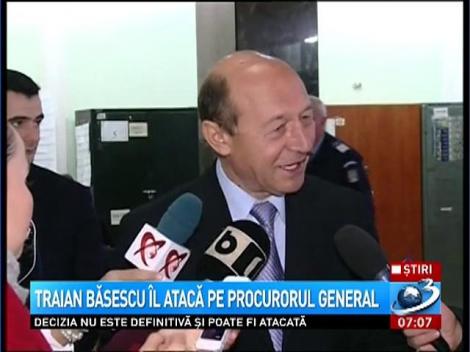 Băsescu îl atacă pe Procurorul General