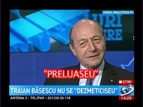 Traian Băsescu nu se "dezmeticiseu"