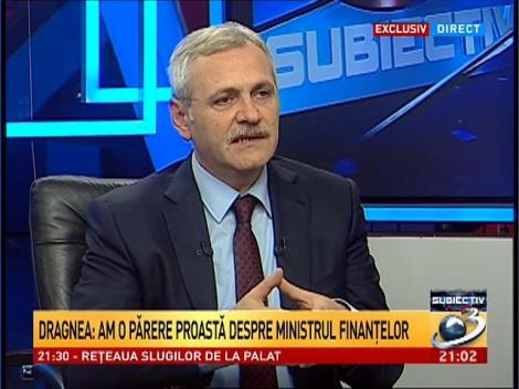 Dragnea: Am o părere proastă despre ministrul finanţelor