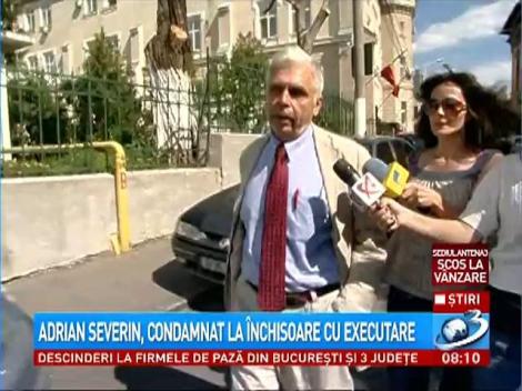 Adrian Severin, condamnat la &icirc;nchisoare cu executare