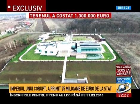 Imperiul unui corupt. A primit 25 de milioane de euro de la stat