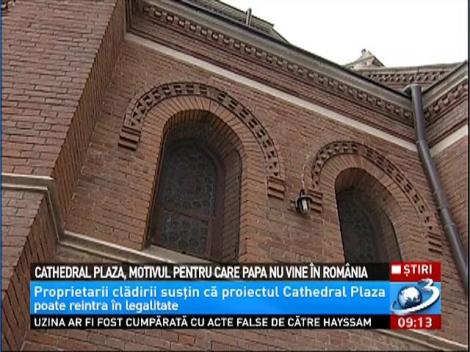 Cathedral Plaza, motivul pentru care Papa nu vine &icirc;n Rom&acirc;nia