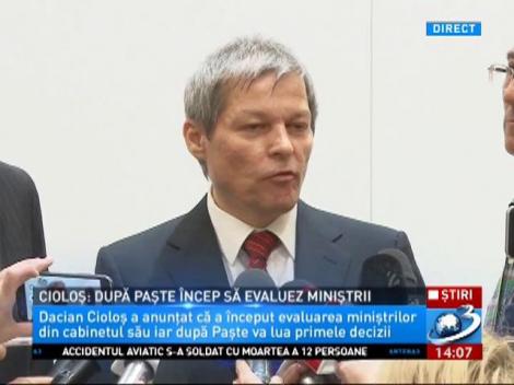 Cioloș: După Paște &icirc;ncep să evaluez miniștrii