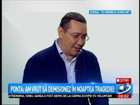 Victor Ponta spune că a vrut să își dea demisia după tragedia de la Colectiv