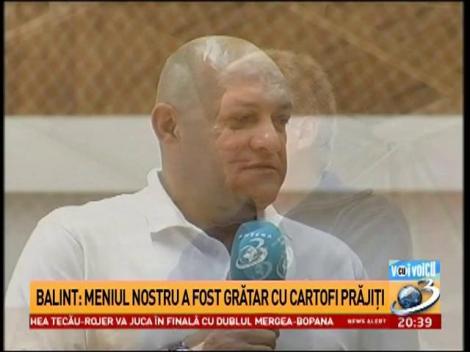 Balint: Meniul nostru a fost grătar cu cartofi prăjiţi