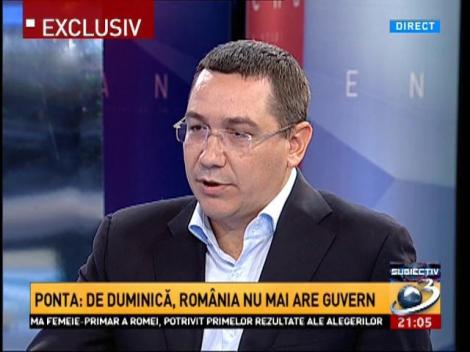 Ponta: De duminică, Rom&acirc;nia nu mai are Guvern