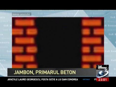CaN Rom&acirc;nia: Jambon, primarul beton