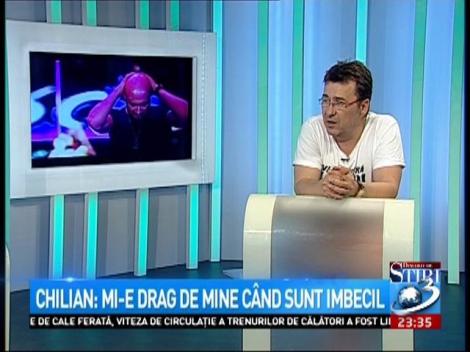 Chilian: Mi-e drag de mine c&acirc;nd sunt imbecil