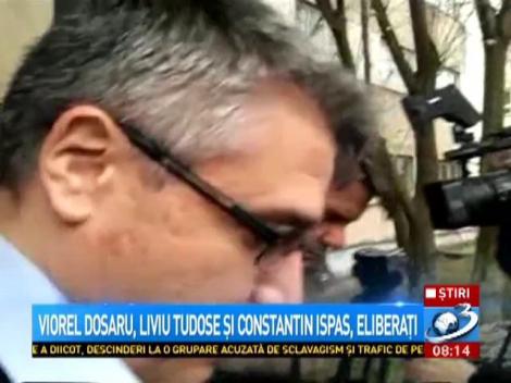 Viorel Dosaru, Liviu Tudose și Constantin Ispas, eliberați