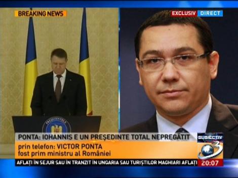 Victor Ponta: Iohannis este un preşedinte total nepregătit