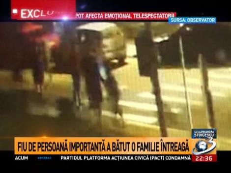 Fiu de persoană importantă a bătut o familie &icirc;ntreagă