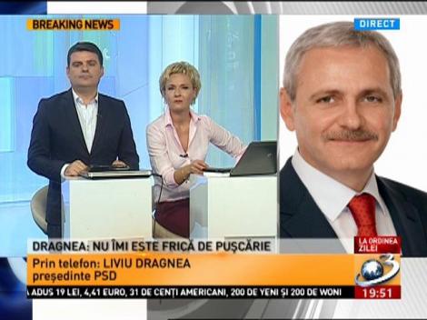 Dragnea: Nu &icirc;mi este frică de puşcărie