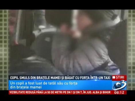 Copil smuls din braţele mamei şi băgat cu forţa &icirc;ntr-un taxi