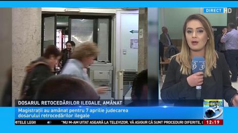 Dosarul retrocedărilor a fost amânat pentru 7 aprilie