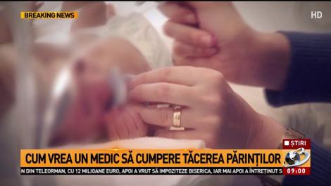 Cum vrea un medic să cumpere tăcerea părinților: Dacă moare bebelușul, eu mă ocup
