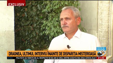 Dragnea, ultimul interviu înainte de dispariţia misterioasă